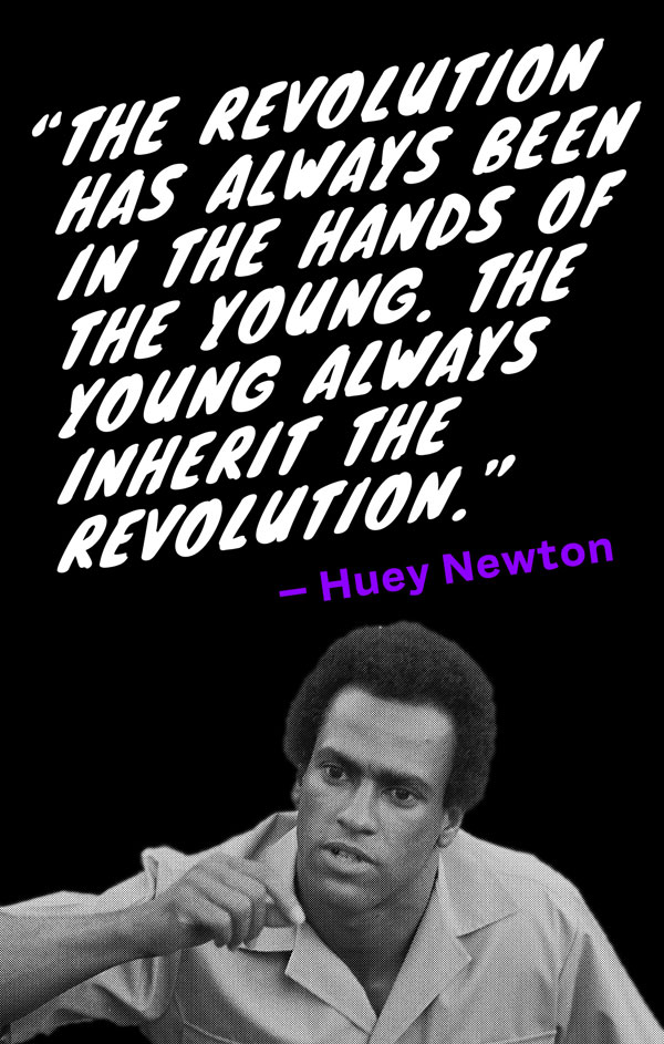 Poster with a black background and a black and white a photo of Huey Newton on the bottom and the following quote on the top: The Revolution has always been in the hands of the young. The young always inherit the revolution.